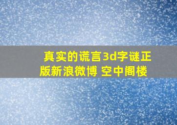 真实的谎言3d字谜正版新浪微博 空中阁楼